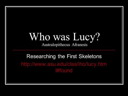 Who was Lucy? Australopithecus Afranesis