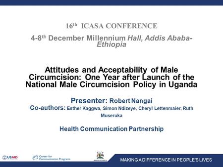 MAKING A DIFFERENCE IN PEOPLE'S LIVES 16 th ICASA CONFERENCE 4-8 th December Millennium Hall, Addis Ababa- Ethiopia Attitudes and Acceptability of Male.
