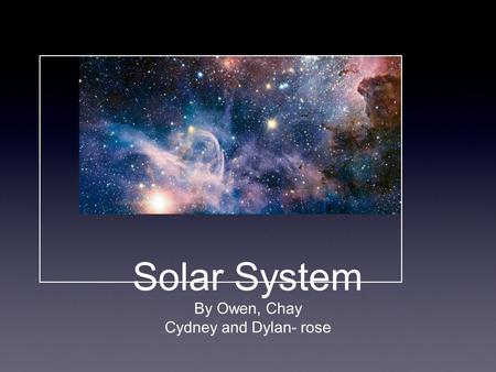 Solar System By Owen, Chay Cydney and Dylan- rose.