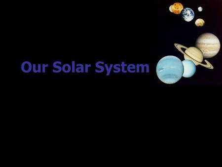 Our Solar System Our solar system is made up of: Sun – Star in the center of a solar system. Nine planets Their moons – a natural satellite that orbits.