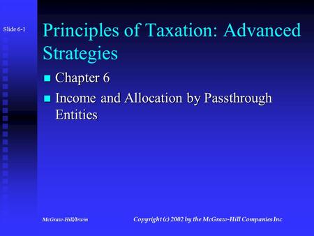 McGraw-Hill/Irwin Copyright (c) 2002 by the McGraw-Hill Companies Inc Principles of Taxation: Advanced Strategies Chapter 6 Chapter 6 Income and Allocation.