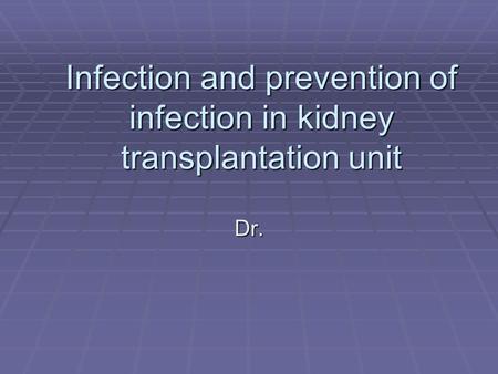 Infection and prevention of infection in kidney transplantation unit Dr.