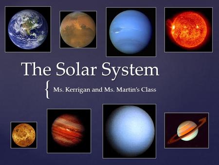 { The Solar System Ms. Kerrigan and Ms. Martin’s Class.