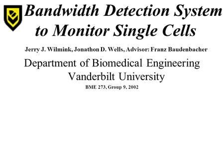 A Bandwidth Detection System to Monitor Single Cells Jerry J. Wilmink, Jonathon D. Wells, Advisor: Franz Baudenbacher Department of Biomedical Engineering.
