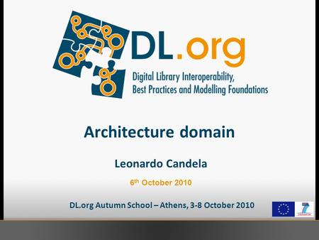Architecture domain DL.org Autumn School – Athens, 3-8 October 2010 Leonardo Candela 6 th October 2010.