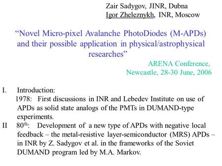 Zair Sadygov, JINR, Dubna Igor Zheleznykh, INR, Moscow “Novel Micro-pixel Avalanche PhotoDiodes (M-APDs) and their possible application in physical/astrophysical.