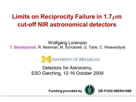 Limits on Reciprocity Failure in 1.7  m cut-off NIR astronomical detectors Wolfgang Lorenzon T. Biesiadzinski, R. Newman, M. Schubnell, G. Tarle, C. Weaverdyck.