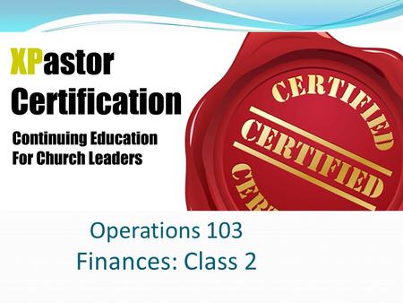 Operations 103 Finances: Class 2. Level 1: Certificate in Operations Operations 101—Staffing Operations 102—Communications Operations 103—Finances Operations.