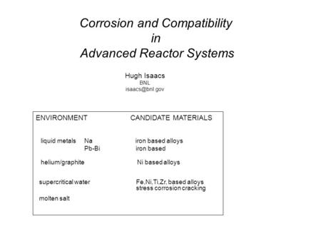 Corrosion and Compatibility in Advanced Reactor Systems ENVIRONMENT CANDIDATE MATERIALS liquid metals Na iron based alloys Pb-Bi iron based helium/graphite.