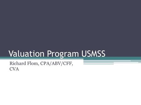 Valuation Program USMSS Richard Flom, CPA/ABV/CFF, CVA.
