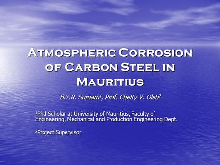 Atmospheric Corrosion of Carbon Steel in Mauritius B.Y.R. Surnam 1, Prof. Chetty V. Oleti 2 1 Phd Scholar at University of Mauritius, Faculty of Engineering,