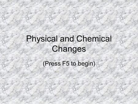 Physical and Chemical Changes (Press F5 to begin).