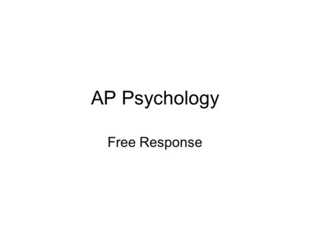 AP Psychology Free Response. Free response ESSAY: Read both questions. Make small marks beside the words or phrases that are easy for you to define or.