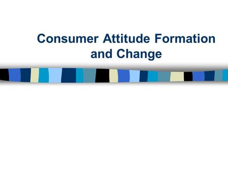 Consumer Attitude Formation and Change