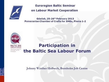 Euroregion Baltic Seminar on Labour Market Cooperation Gdańsk, 25-26 th February 2013 Pomeranian Chamber of Crafts for SMEs, Piwna 1-2 Participation in.