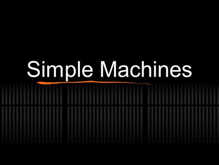 Simple Machines. Machine Machine- A tool used to make work easier.