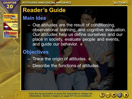 1 Section 1-1 Reader’s Guide Main Idea –Our attitudes are the result of conditioning, observational learning, and cognitive evaluation. Our attitudes help.