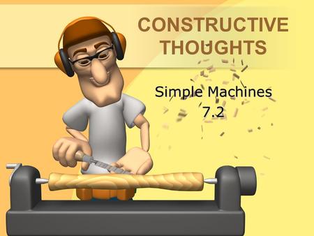 CONSTRUCTIVE THOUGHTS Simple Machines 7.2. Six Types of Simple Machines leverpulley wheel and axle inclined plane screwwedge.