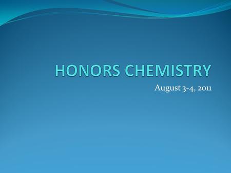 HONORS CHEMISTRY August 3-4, 2011.