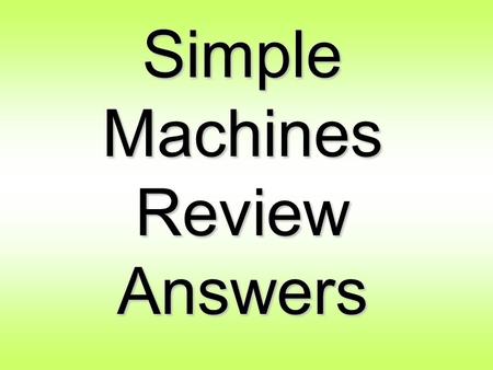 1. Name the 6 different simple machines.