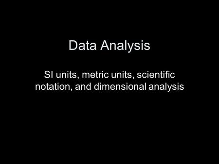 SI units, metric units, scientific notation, and dimensional analysis