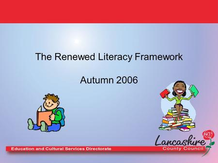 The Renewed Literacy Framework Autumn 2006. 4 strands Speak and Listen for a wide range of purposes in different contexts 8 strands Read and write for.