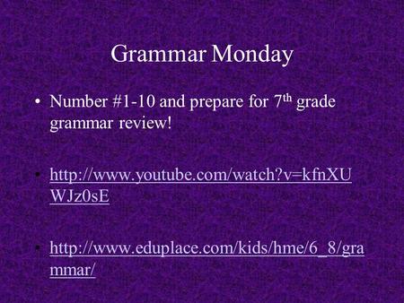 Grammar Monday Number #1-10 and prepare for 7 th grade grammar review!  WJz0sEhttp://www.youtube.com/watch?v=kfnXU.