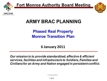 Unclassified Fort Monroe Authority Board Meeting 1 of 6 Our mission is to provide standardized, effective & efficient services, facilities and infrastructure.