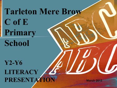 Tarleton Mere Brow C of E Primary School Y2-Y6 LITERACY PRESENTATION March 2013.