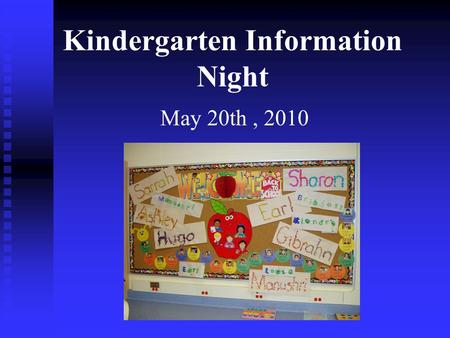 Kindergarten Information Night May 20th, 2010. Welcome to Kindergarten Ms. Yearsley Mrs. Dettbarn Ms. Jacob Mrs. Tsay Ms. Marshall Ms. Oake.