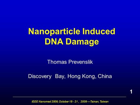 IEEE Nanomed 2009, October 18 - 21, 2009 —Tainan, Taiwan Nanoparticle Induced DNA Damage Thomas Prevenslik Discovery Bay, Hong Kong, China 1.