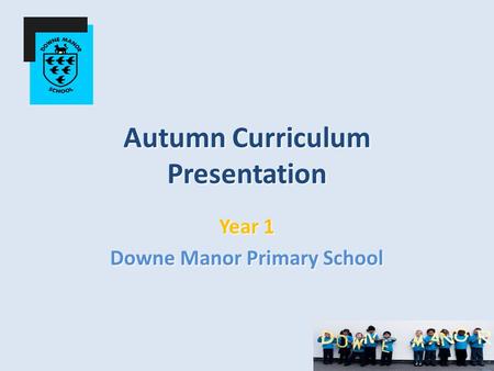 Autumn Curriculum Presentation Year 1 Downe Manor Primary School.