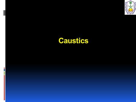 Caustics. Objectives: 1- Acquire the skills of taking focused history and physical examination of the patients presenting with caustic induced injury.