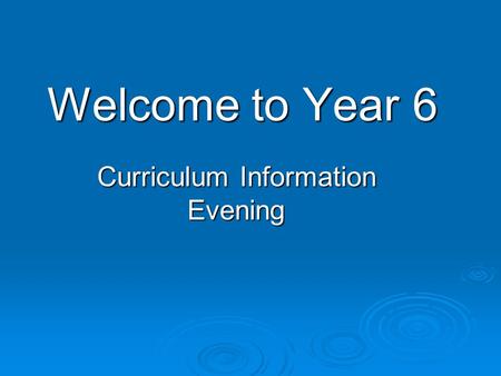 Welcome to Year 6 Curriculum Information Evening.