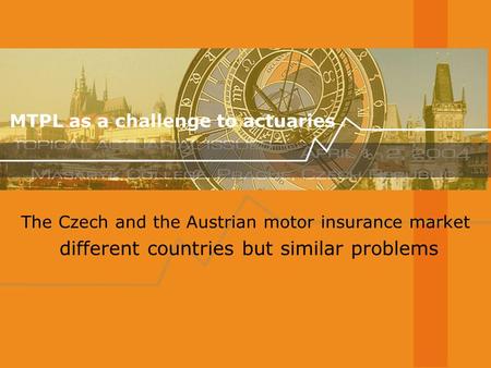 MTPL as a challenge to actuaries The Czech and the Austrian motor insurance market different countries but similar problems.