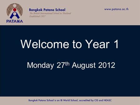 Bangkok Patana School Master Presentation Welcome to Year 1 Monday 27 th August 2012.