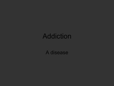 Addiction A disease. Facts About Addiction & Treatment WHAT IS ADDICTION? A BRAIN DISEASE BUT WITH BIOLOGICAL, PSYCHOLOGICAL & SOCIAL COMPONENTS DOES.