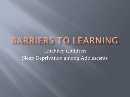 Latchkey Children Sleep Deprivation among Adolescents.