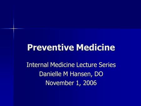 Preventive Medicine Internal Medicine Lecture Series Danielle M Hansen, DO November 1, 2006.
