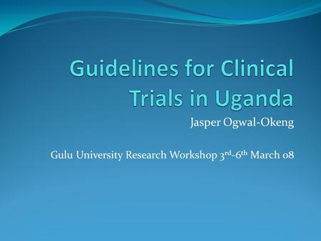 Jasper Ogwal-Okeng Gulu University Research Workshop 3 rd -6 th March 08.
