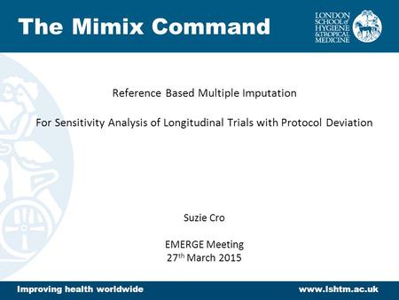 The Mimix Command Reference Based Multiple Imputation For Sensitivity Analysis of Longitudinal Trials with Protocol Deviation Suzie Cro EMERGE.