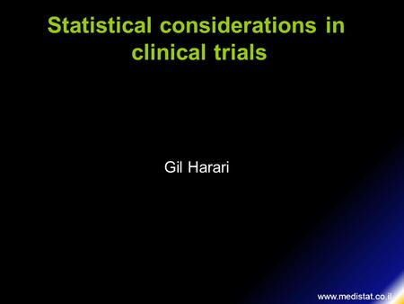 Gil Harari Statistical considerations in clinical trials www.medistat.co.il.