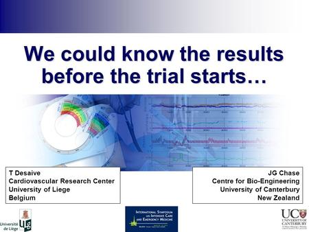 We could know the results before the trial starts… JG Chase Centre for Bio-Engineering University of Canterbury New Zealand T Desaive Cardiovascular Research.