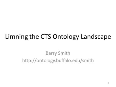 Limning the CTS Ontology Landscape Barry Smith  1.