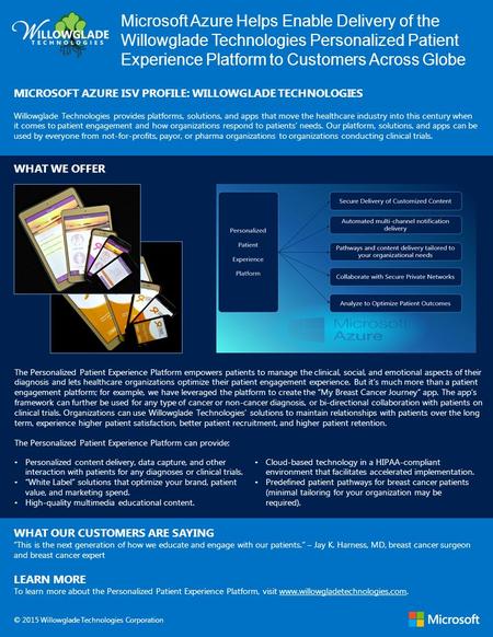 MICROSOFT AZURE ISV PROFILE: WILLOWGLADE TECHNOLOGIES Willowglade Technologies provides platforms, solutions, and apps that move the healthcare industry.