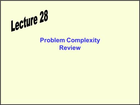 Problem Complexity Review. Problem Complexity Online Survey The Spring term course/instructor opinion survey will be available during the period Monday,