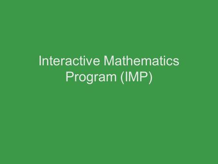 Interactive Mathematics Program (IMP). Goals of IMP  Motivate students to engage with mathematics  Help students become powerful problem solvers.