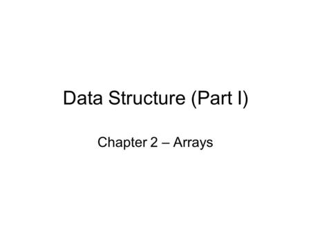 Data Structure (Part I) Chapter 2 – Arrays. 2.1.2 Data Abstraction and Encapsulation in C++ Section 1.3 –Data Encapsulation Also called information hiding.