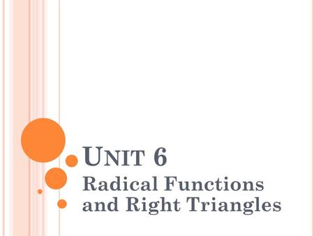 U NIT 6 Radical Functions and Right Triangles. S ECTION 1: I NTRODUCTION TO S QUARE R OOTS The square root of a number is the value that when multiplied.