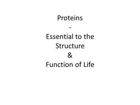 Proteins - Essential to the Structure & Function of Life.